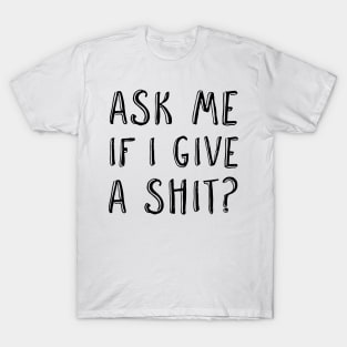 Ask me if I give a shit? T-Shirt